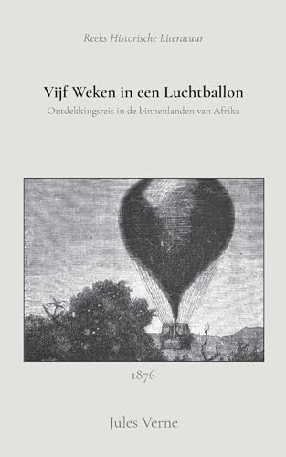 Vijf weken in een luchtballon: Ontdekkingsreis in de binnenlanden van Afrika von Reeks Historische Letterkunde en Literatuur